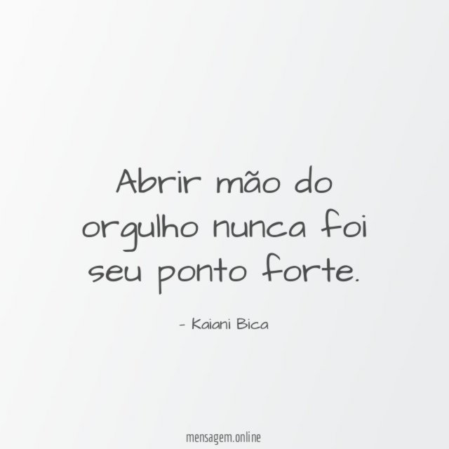 Abrir mão do orgulho nunca foi seu ponto forte