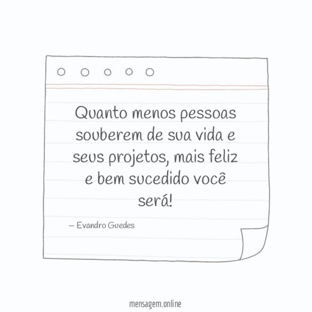Quanto menos pessoas souberem de sua vida e seus projetos