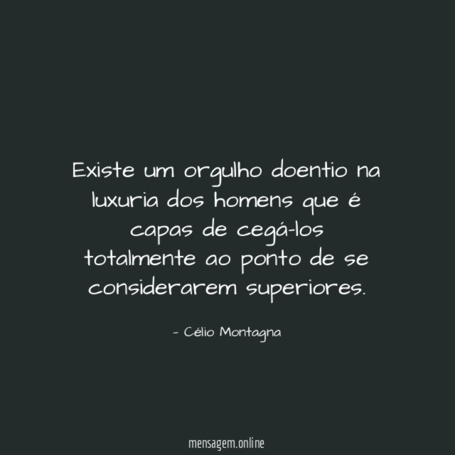 Existe um orgulho doentio na luxuria dos homens