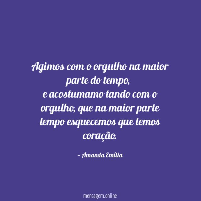 Agimos com o orgulho na maior parte do tempo