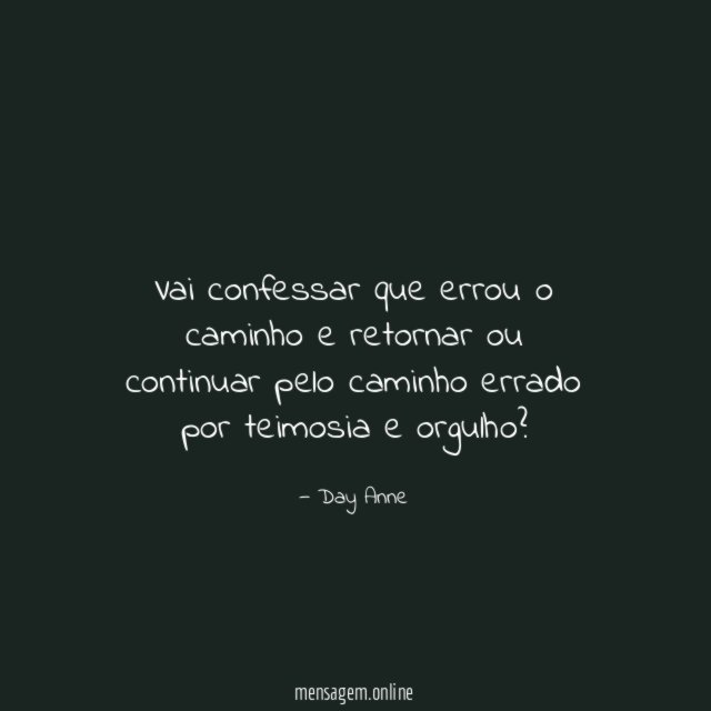 Vai confessar que errou o caminho e retornar