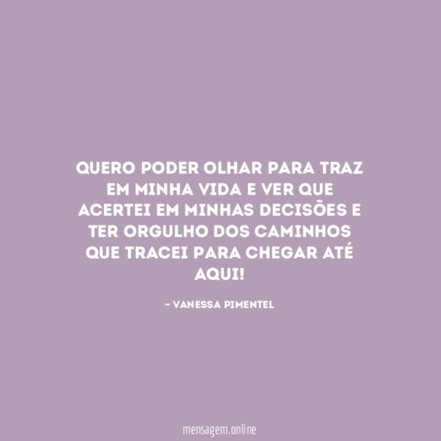 Quero poder olhar para traz em minha vida