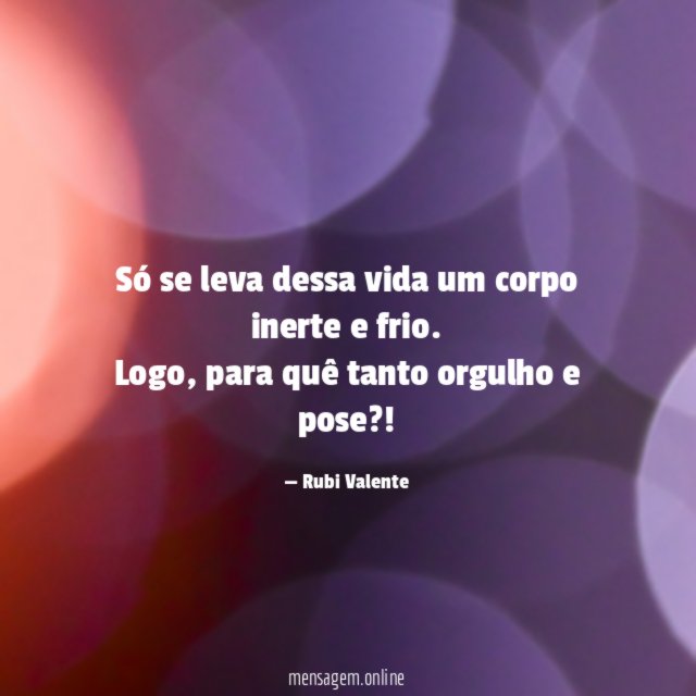 Só se leva dessa vida um corpo inerte e frio