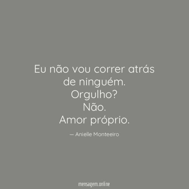 Eu não vou correr atrás de ninguém