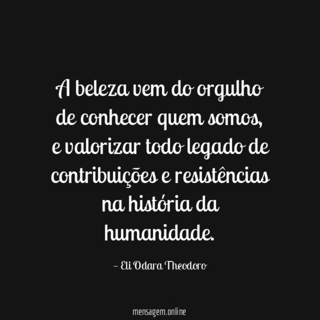 A beleza vem do orgulho de conhecer quem somos