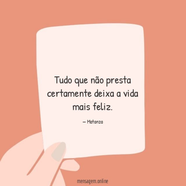 Tudo que não presta certamente deixa a vida mais feliz