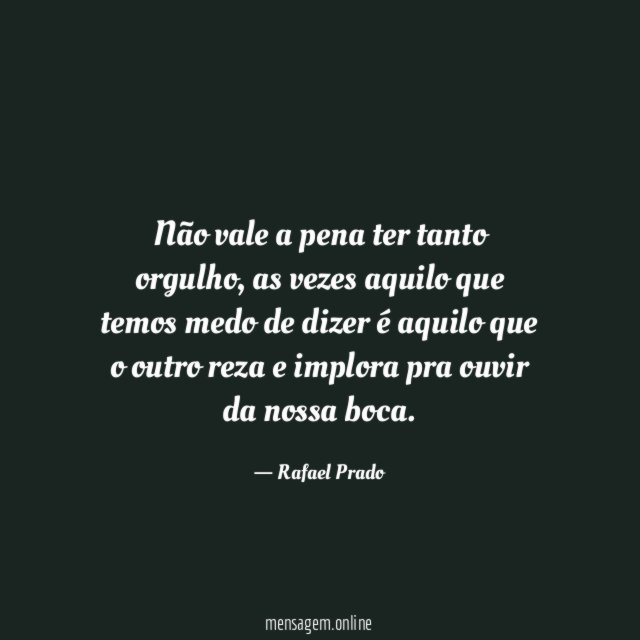 Não vale a pena ter tanto orgulho