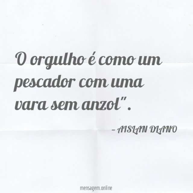 O orgulho é como um pescador com uma vara sem anzol"