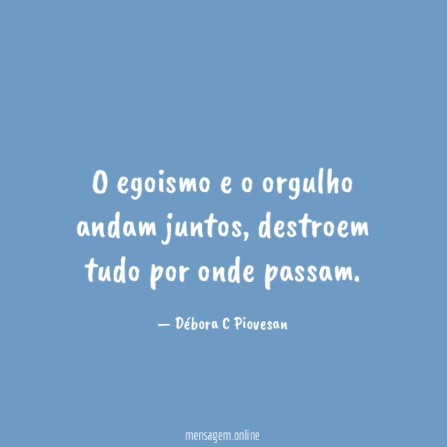 O egoismo e o orgulho andam juntos