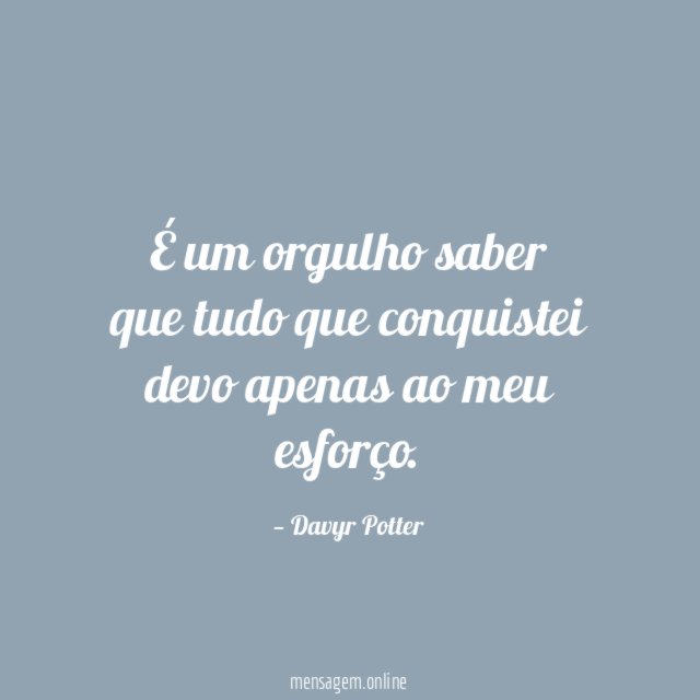 É um orgulho saber que tudo que conquistei