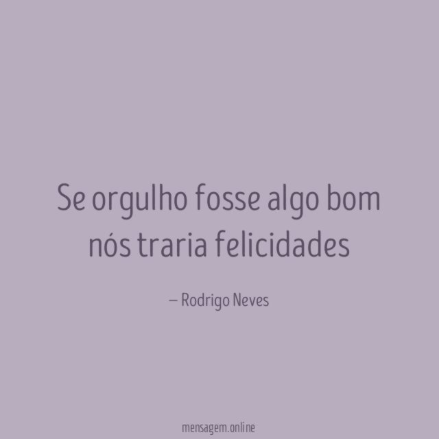 Se orgulho fosse algo bom nós traria felicidades