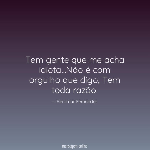Tem gente que me acha idiota