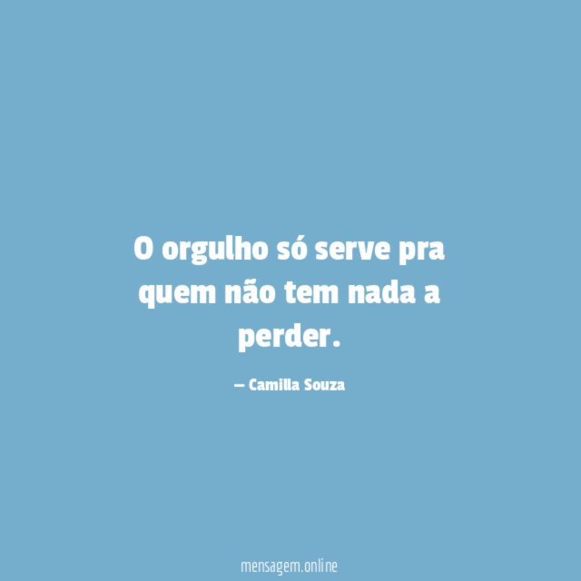 O orgulho só serve pra quem não tem nada a perder