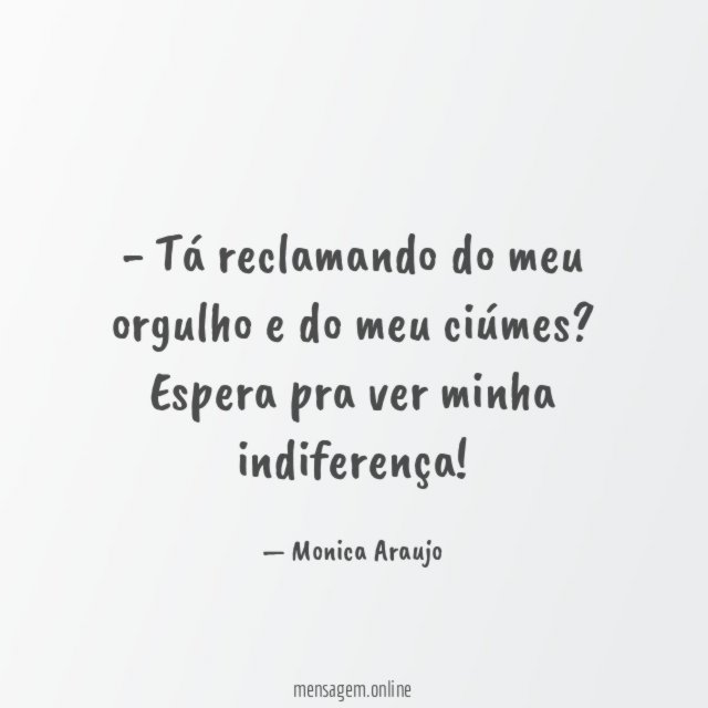 Tá reclamando do meu orgulho e do meu ciúmes