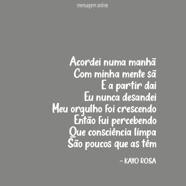 Acordei numa manhã
Com minha mente sã
E a partir dai
Eu nunca desandei