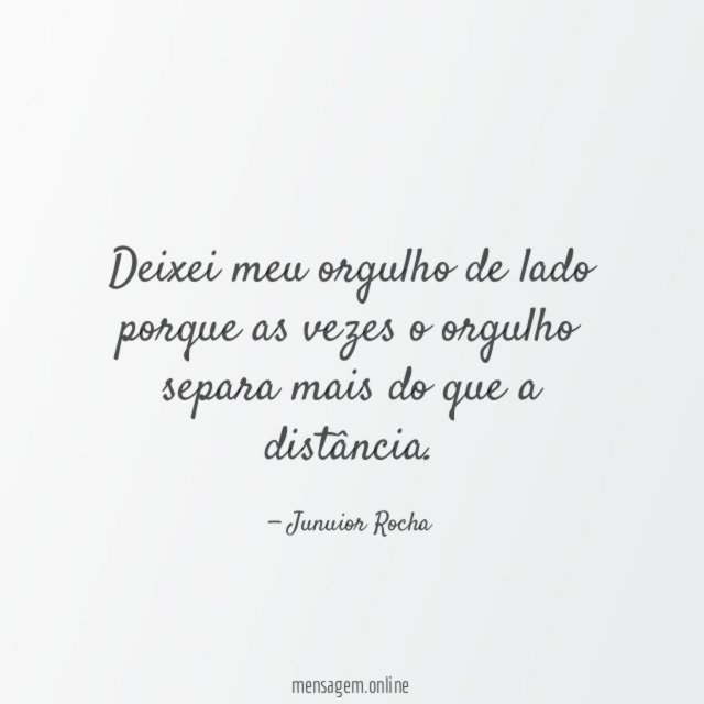 Deixei meu orgulho de lado porque as vezes