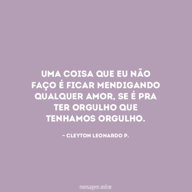 Uma coisa que eu não faço é ficar mendigando qualquer amor