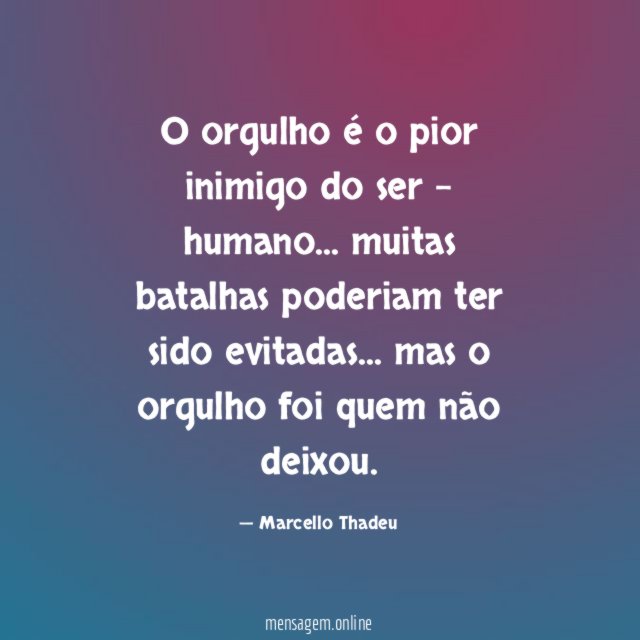 O orgulho é o pior inimigo do ser - humano