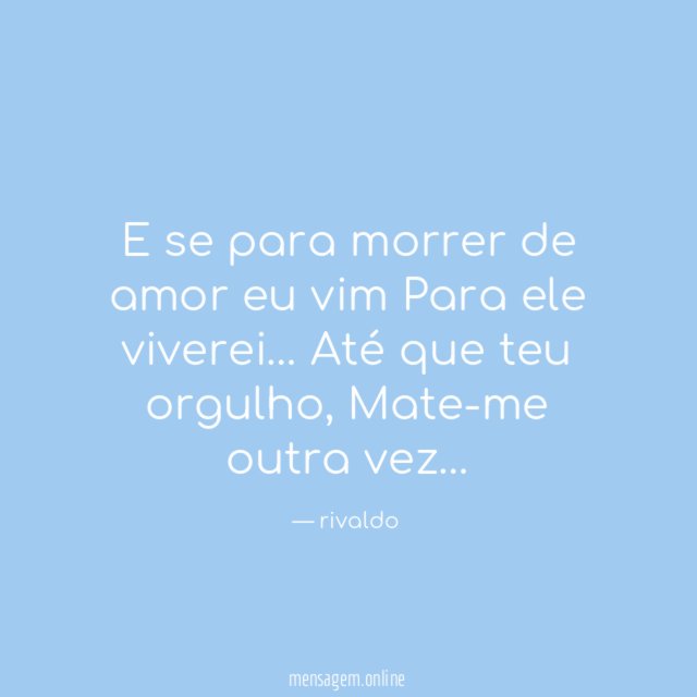 E se para morrer de amor eu vim Para ele viverei