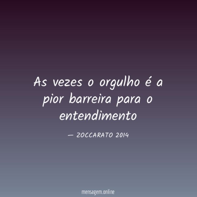 As vezes o orgulho é a pior barreira para o entendimento