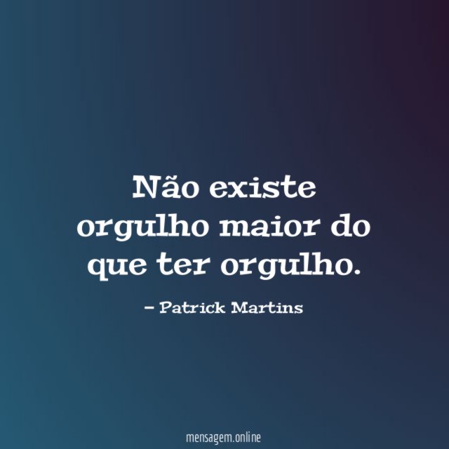 Não existe orgulho maior do que ter orgulho