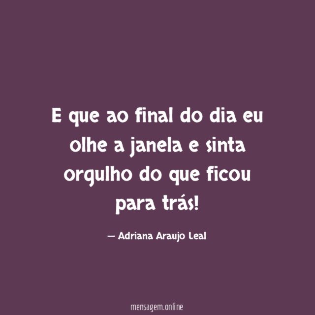 E que ao final do dia eu olhe