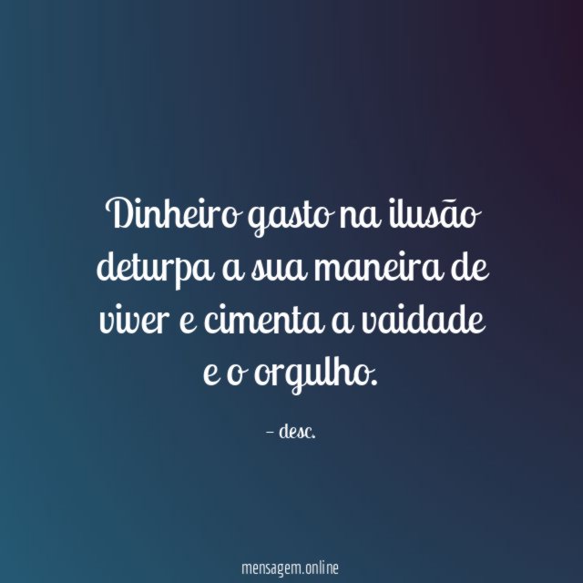 Dinheiro gasto na ilusão deturpa a sua maneira