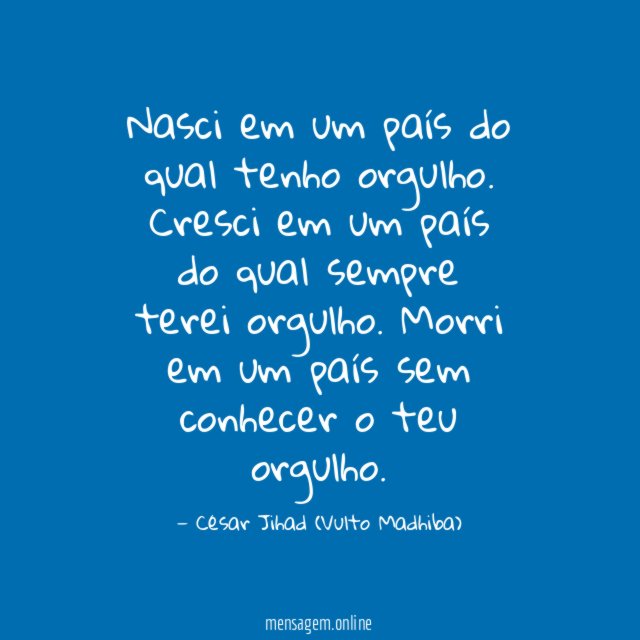 Nasci em um país do qual tenho orgulho