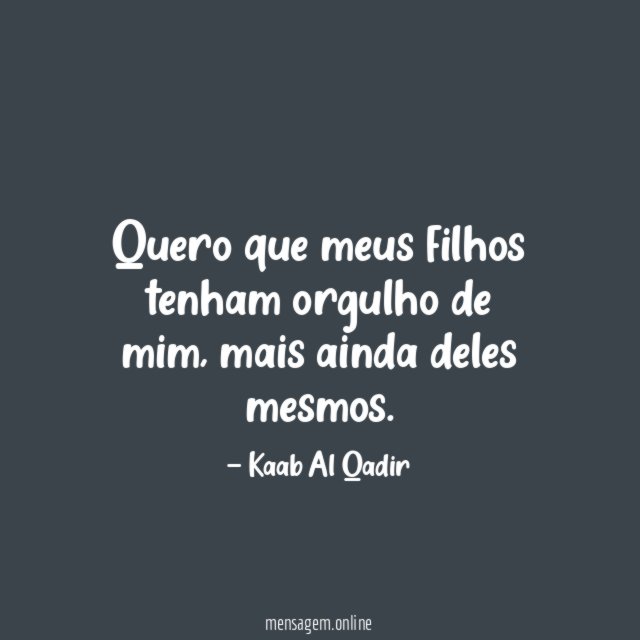 Quero que meus filhos tenham orgulho de mim