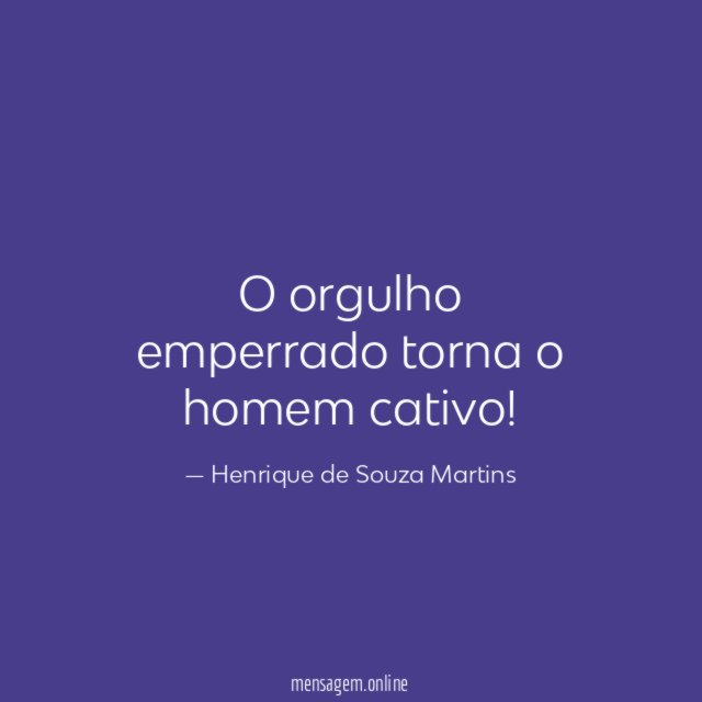 O orgulho emperrado torna o homem cativo