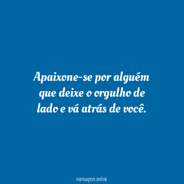 Apaixone-se por alguém que deixe o orgulho de