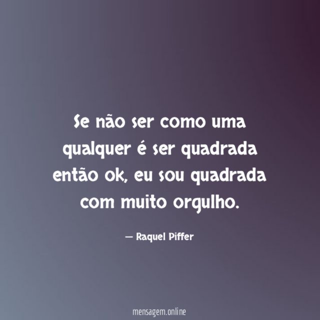 Se não ser como uma qualquer é ser quadrada então ok