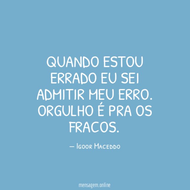 Quando estou errado eu sei admitir meu erro