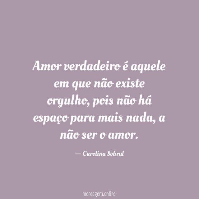 Amor verdadeiro é aquele em que não existe orgulho