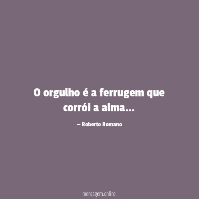 O orgulho é a ferrugem que corrói a alma
