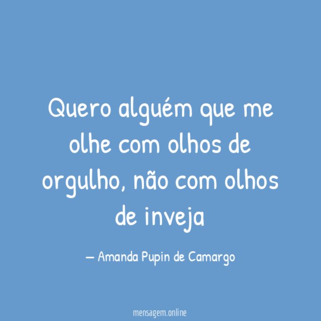 Quero alguém que me olhe com olhos de orgulho