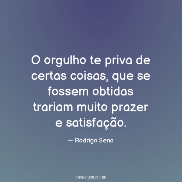 O orgulho te priva de certas coisas