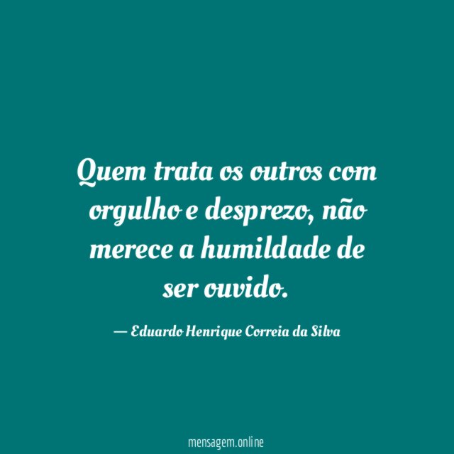 Quem trata os outros com orgulho e desprezo