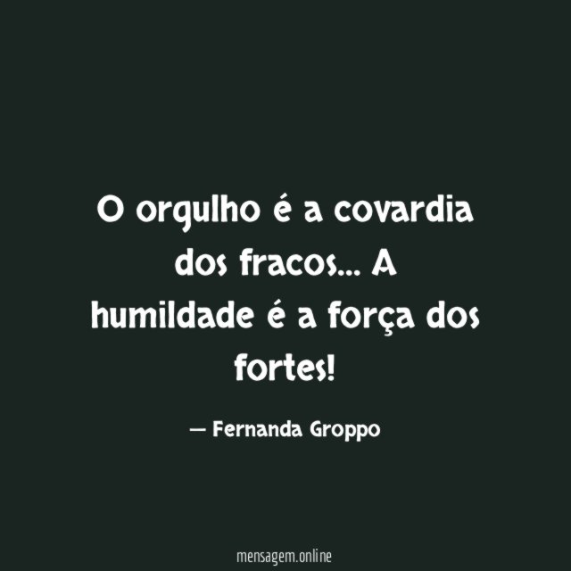 O orgulho é a covardia dos fracos