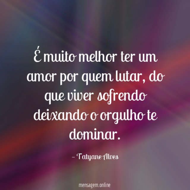 É muito melhor ter um amor por quem lutar