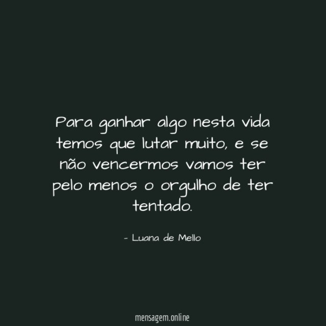 Para ganhar algo nesta vida temos que lutar muito