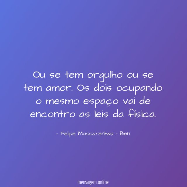 Ou se tem orgulho ou se tem amor
