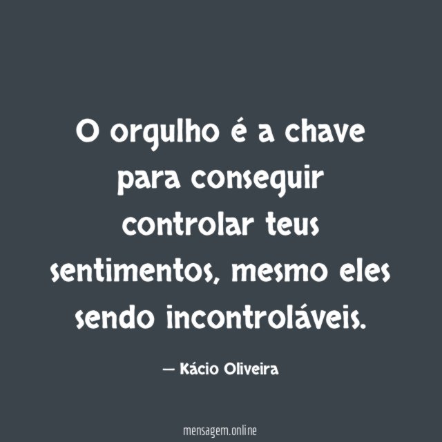 O orgulho é a chave para conseguir controlar teus sentimentos