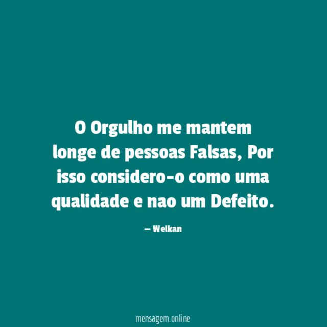 O Orgulho me mantem longe de pessoas Falsas