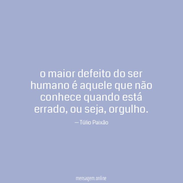 o maior defeito do ser humano é aquele
