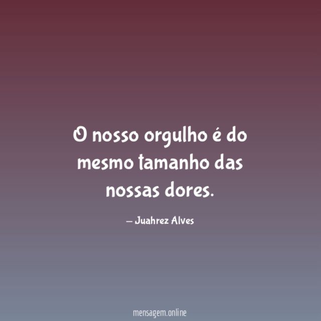 O nosso orgulho é do mesmo tamanho das nossas dores