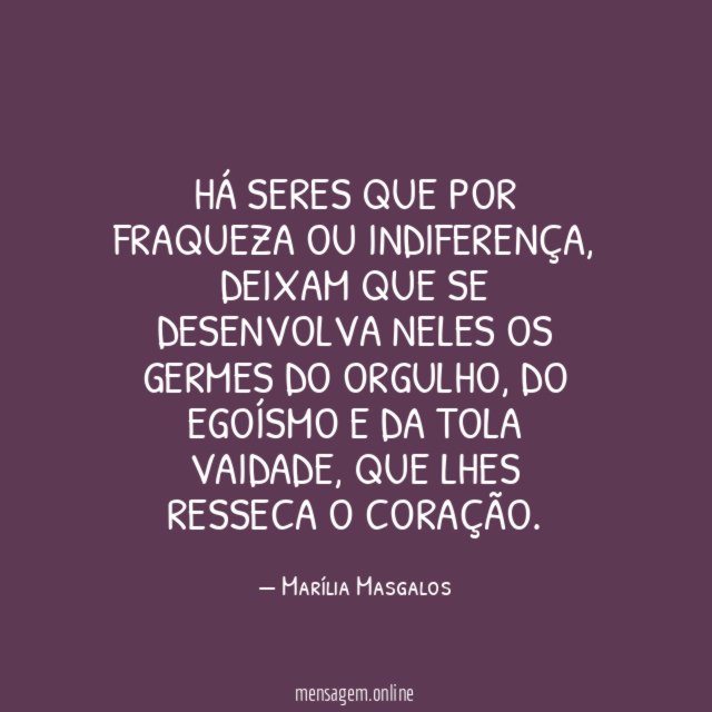 Há seres que por fraqueza ou indiferença