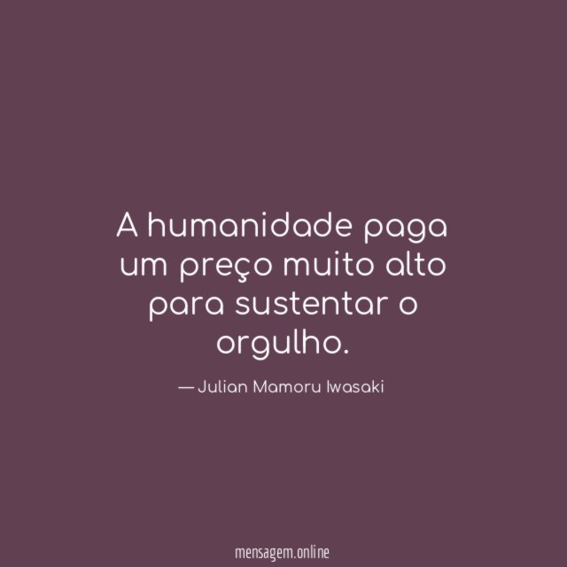 A humanidade paga um preço muito alto para sustentar o orgulho