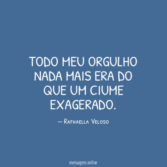 Todo meu orgulho nada mais era do que um ciume exagerado