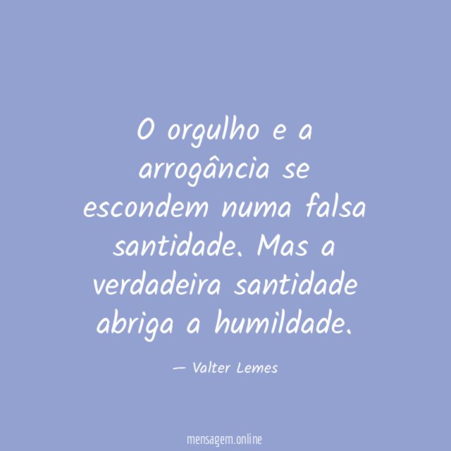 O orgulho e a arrogância se escondem numa falsa santidade